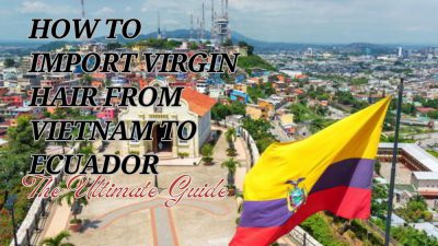 Cómo importa cabello virgen de Vietnam a Ecuador